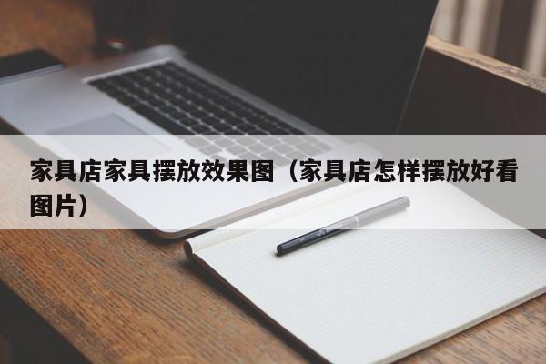 家具店家具摆放效果图（家具店怎样摆放好看图片）