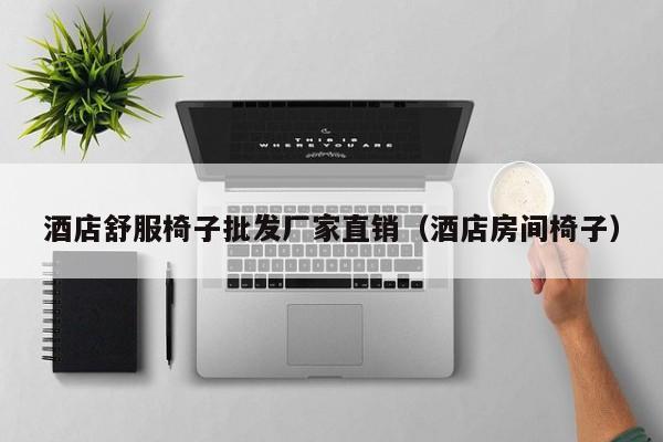 详细阅读:酒店舒服椅子批发厂家直销(酒店房间椅子) 酒店舒服椅子批发厂家直销(酒店房间椅子)