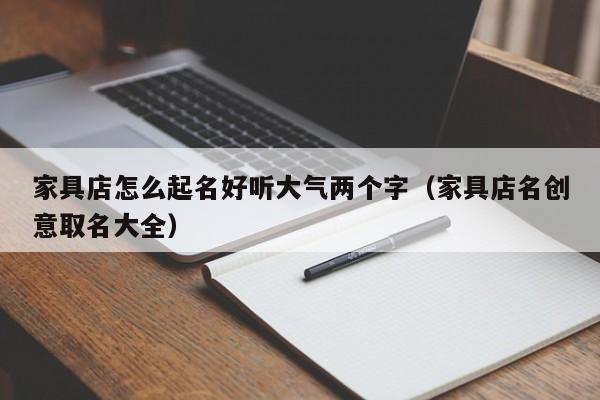家具店怎么起名好听大气两个字（家具店名创意取名大全）